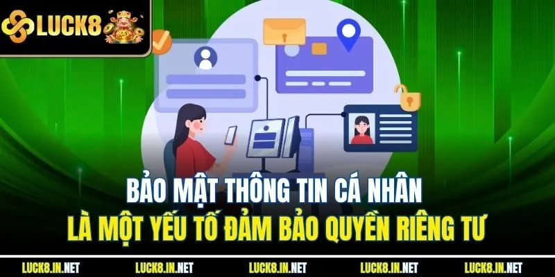 Bảo mật thông tin cá nhân là một yếu tố đảm bảo quyền riêng tư