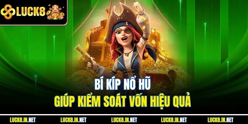 Bí kíp nổ hũ giúp kiểm soát vốn hiệu quả 