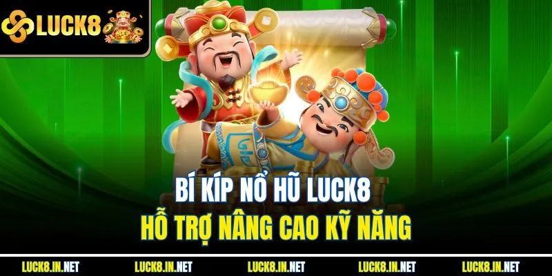 Bí kíp nổ hũ Luck8 hỗ trợ nâng cao kỹ năng