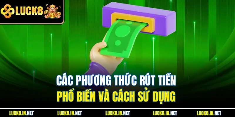Các phương thức rút tiền phổ biến và cách sử dụng