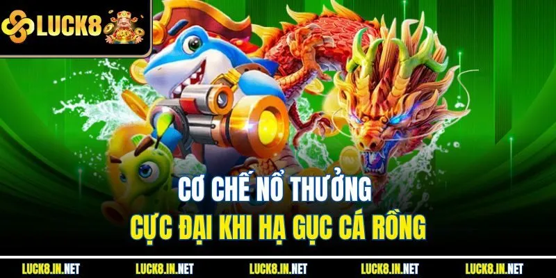 Cơ chế nổ thưởng cực đại khi hạ gục cá rồng