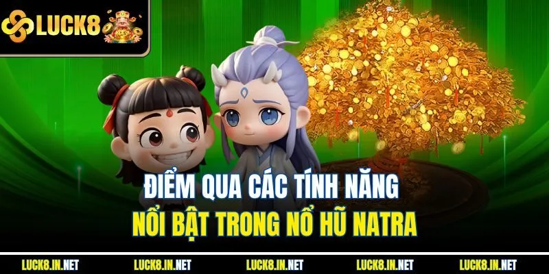 Điểm qua các tính năng nổi bật trong nổ hũ Natra