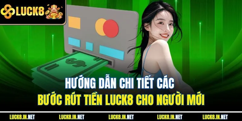 Hướng dẫn chi tiết các bước rút tiền Luck8 cho người mới