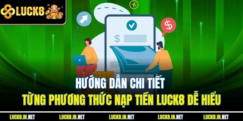 Hướng dẫn chi tiết từng phương thức nạp tiền Luck8 dễ hiểu