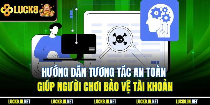 Hướng dẫn tương tác an toàn giúp người chơi bảo vệ tài khoản
