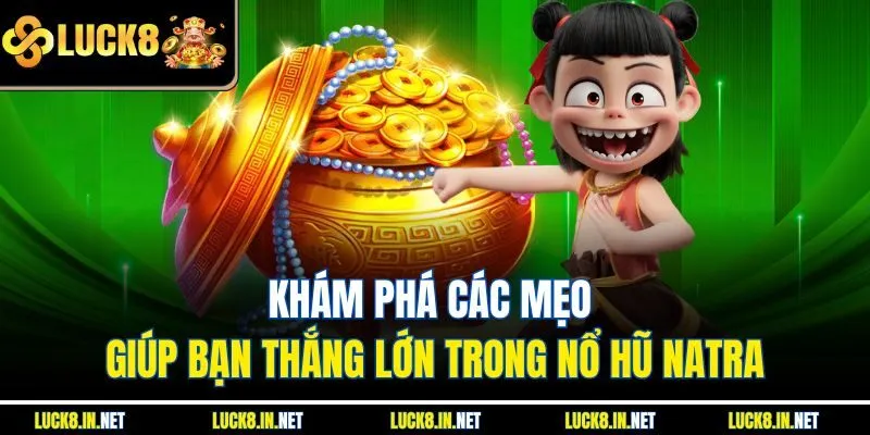 Khám phá các mẹo giúp bạn thắng lớn trong nổ hũ Natra