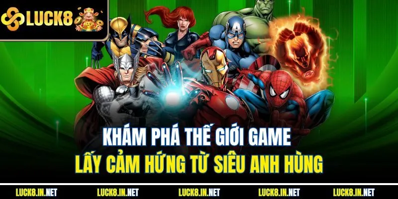 Khám phá thế giới game lấy cảm hứng từ siêu anh hùng