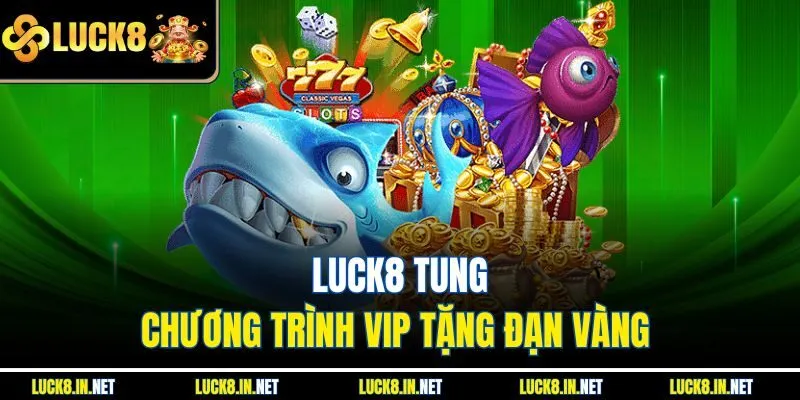 Luck8 tung chương trình VIP tặng đạn vàng 