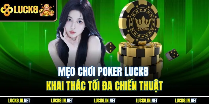 Mẹo chơi poker Luck8 khai thác tối đa chiến thuật
