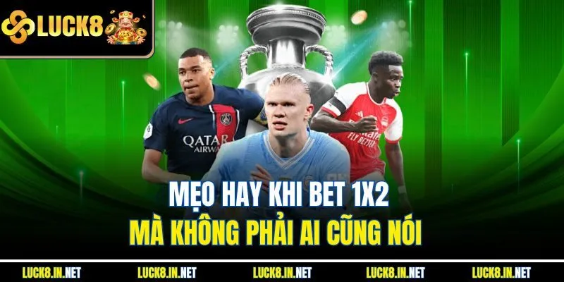 Mẹo hay khi bet 1x2 mà không phải ai cũng nói