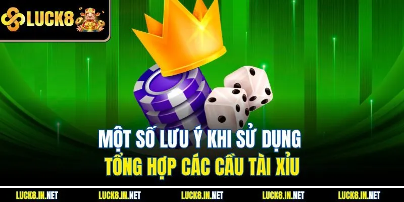 Một số lưu ý khi sử dụng tổng hợp các cầu tài xỉu