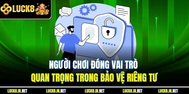 Người chơi đóng vai trò quan trọng trong bảo vệ riêng tư