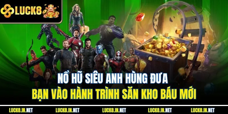 Nổ Hũ Siêu Anh Hùng Đưa Bạn Vào Hành Trình Săn Kho Báu Mới