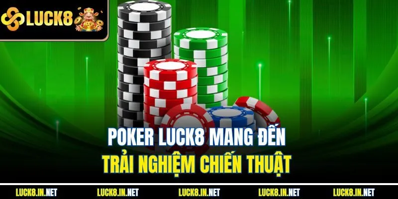 Poker Luck8 mang đến trải nghiệm chiến thuật