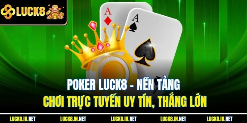 Poker Luck8 – Nền Tảng Chơi Trực Tuyến Uy Tín, Thắng Lớn