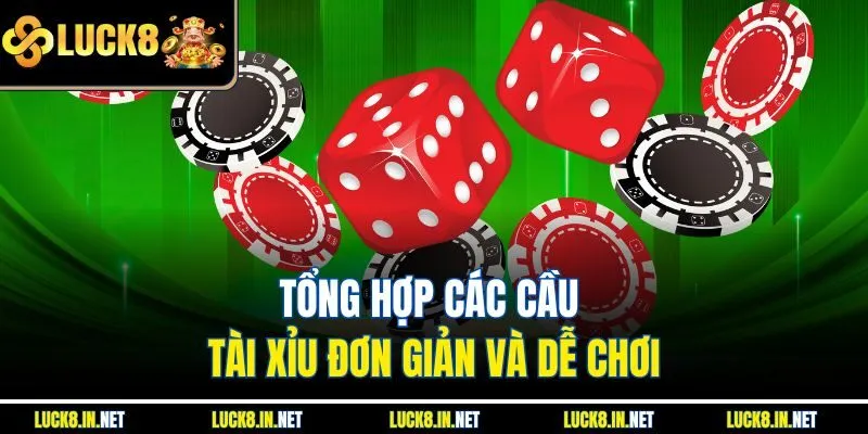 Tổng hợp các cầu tài xỉu đơn giản và dễ chơi