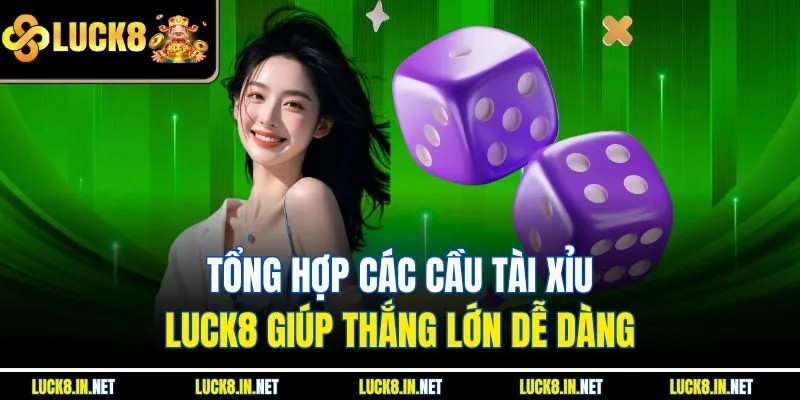 Tổng Hợp Các Cầu Tài Xỉu Luck8 Giúp Thắng Lớn Dễ Dàng 