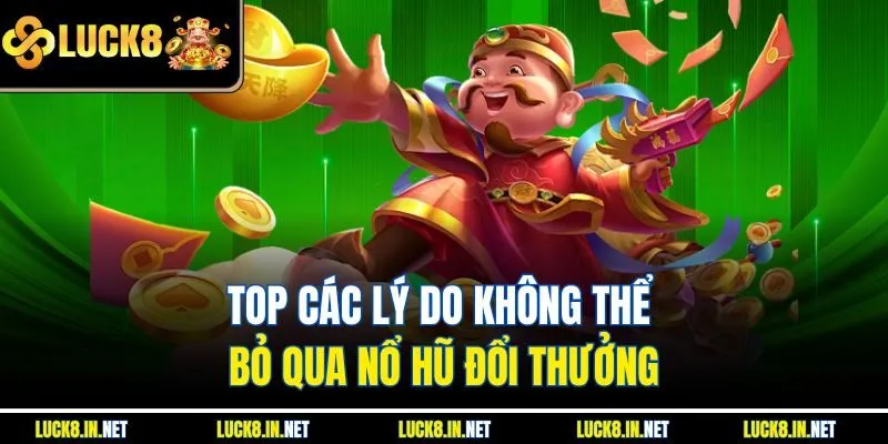 Top các lý do không thể bỏ qua nổ hũ đổi thưởng