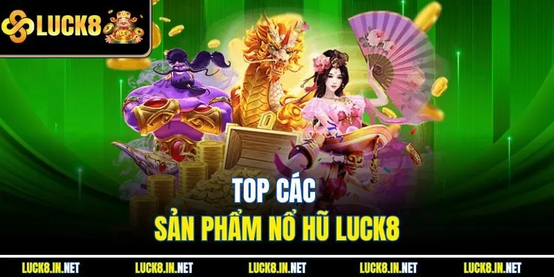 Top các sản phẩm nổ hũ Luck8